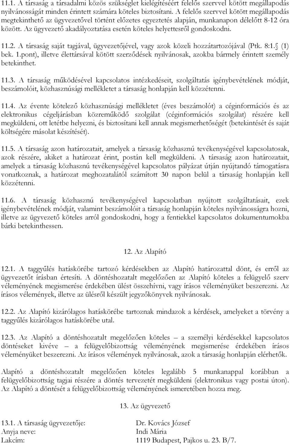 Az ügyvezető akadályoztatása esetén köteles helyettesről gondoskodni. 11.2. A társaság saját tagjával, ügyvezetőjével, vagy azok közeli hozzátartozójával (Ptk. 8:1. (1) bek. 1.pont), illetve élettársával kötött szerződések nyilvánosak, azokba bármely érintett személy betekinthet.