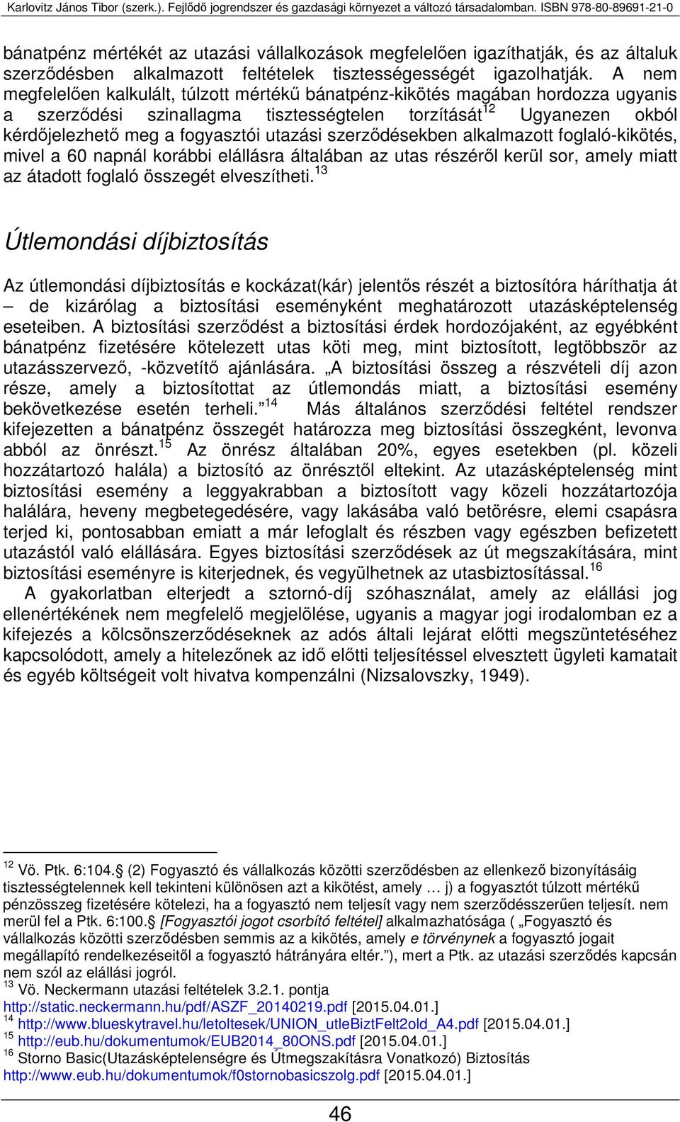 szerződésekben alkalmazott foglaló-kikötés, mivel a 60 napnál korábbi elállásra általában az utas részéről kerül sor, amely miatt az átadott foglaló összegét elveszítheti.