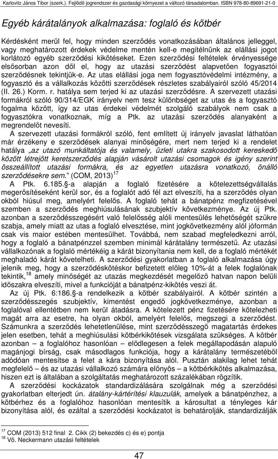 Az utas elállási joga nem fogyasztóvédelmi intézmény, a fogyasztó és a vállalkozás közötti szerződések részletes szabályairól szóló 45/2014 (II. 26.) Korm. r. hatálya sem terjed ki az utazási szerződésre.