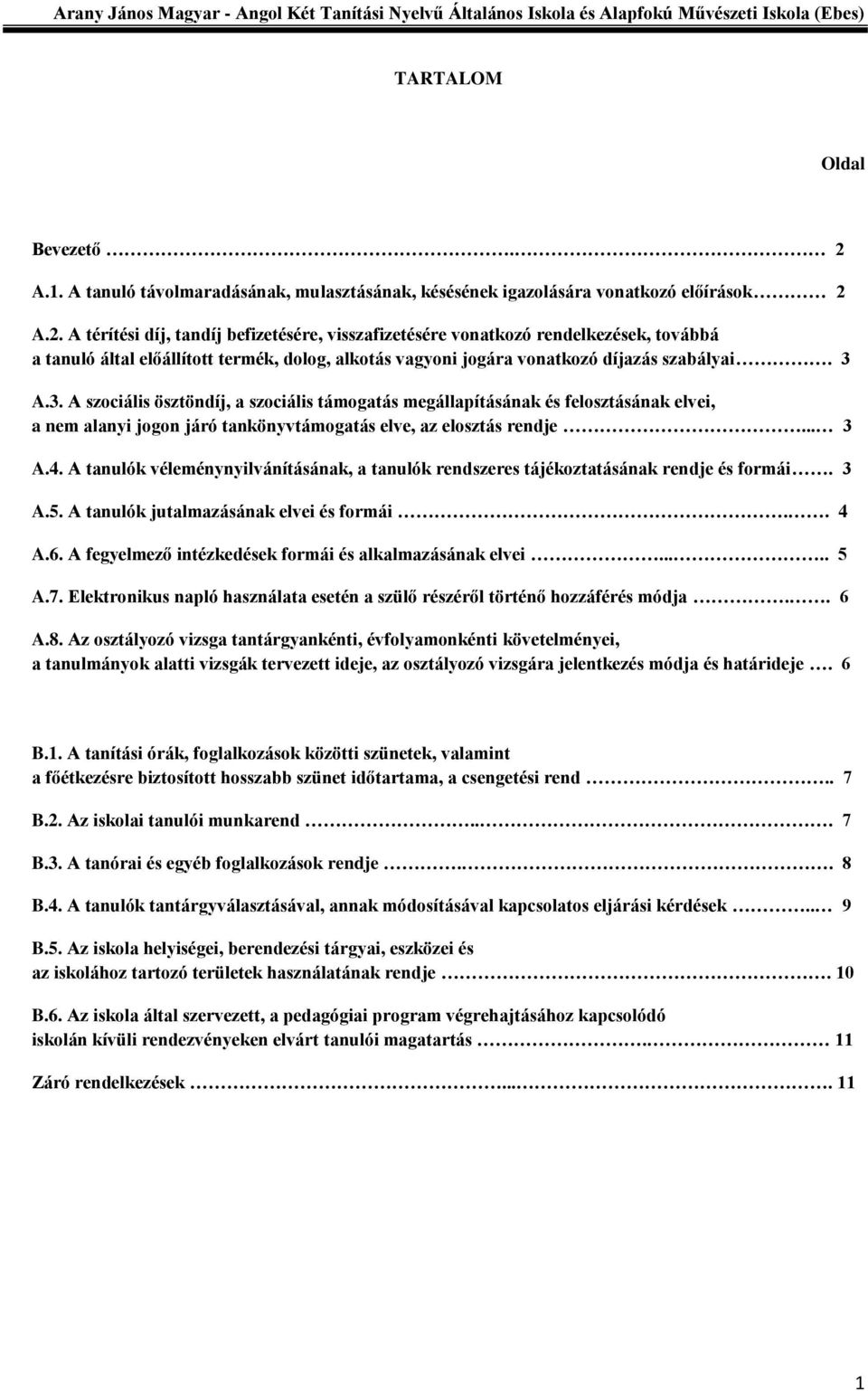 A.2. A térítési díj, tandíj befizetésére, visszafizetésére vonatkozó rendelkezések, továbbá a tanuló által előállított termék, dolog, alkotás vagyoni jogára vonatkozó díjazás szabályai. 3 