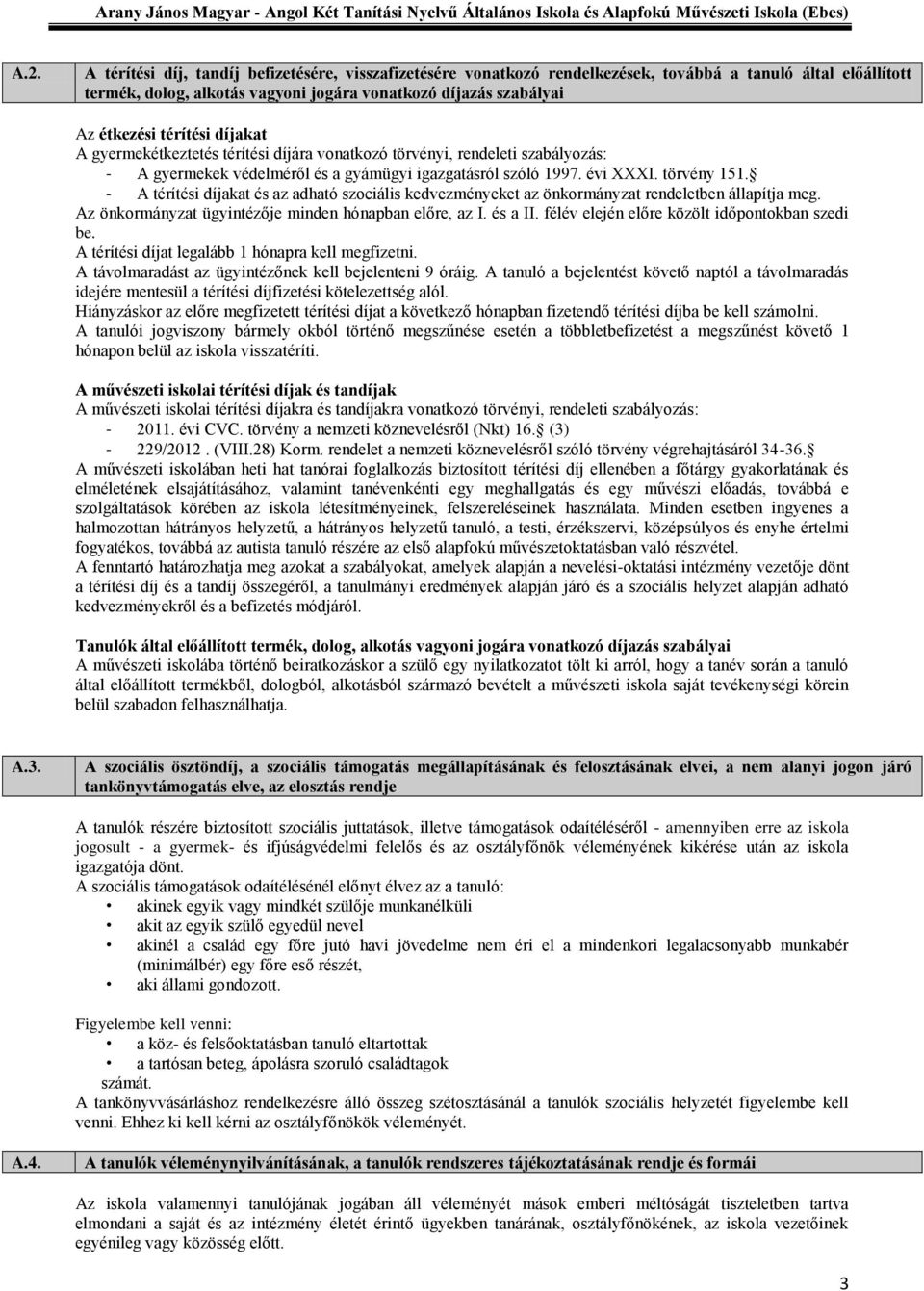 - A térítési díjakat és az adható szociális kedvezményeket az önkormányzat rendeletben állapítja meg. Az önkormányzat ügyintézője minden hónapban előre, az I. és a II.