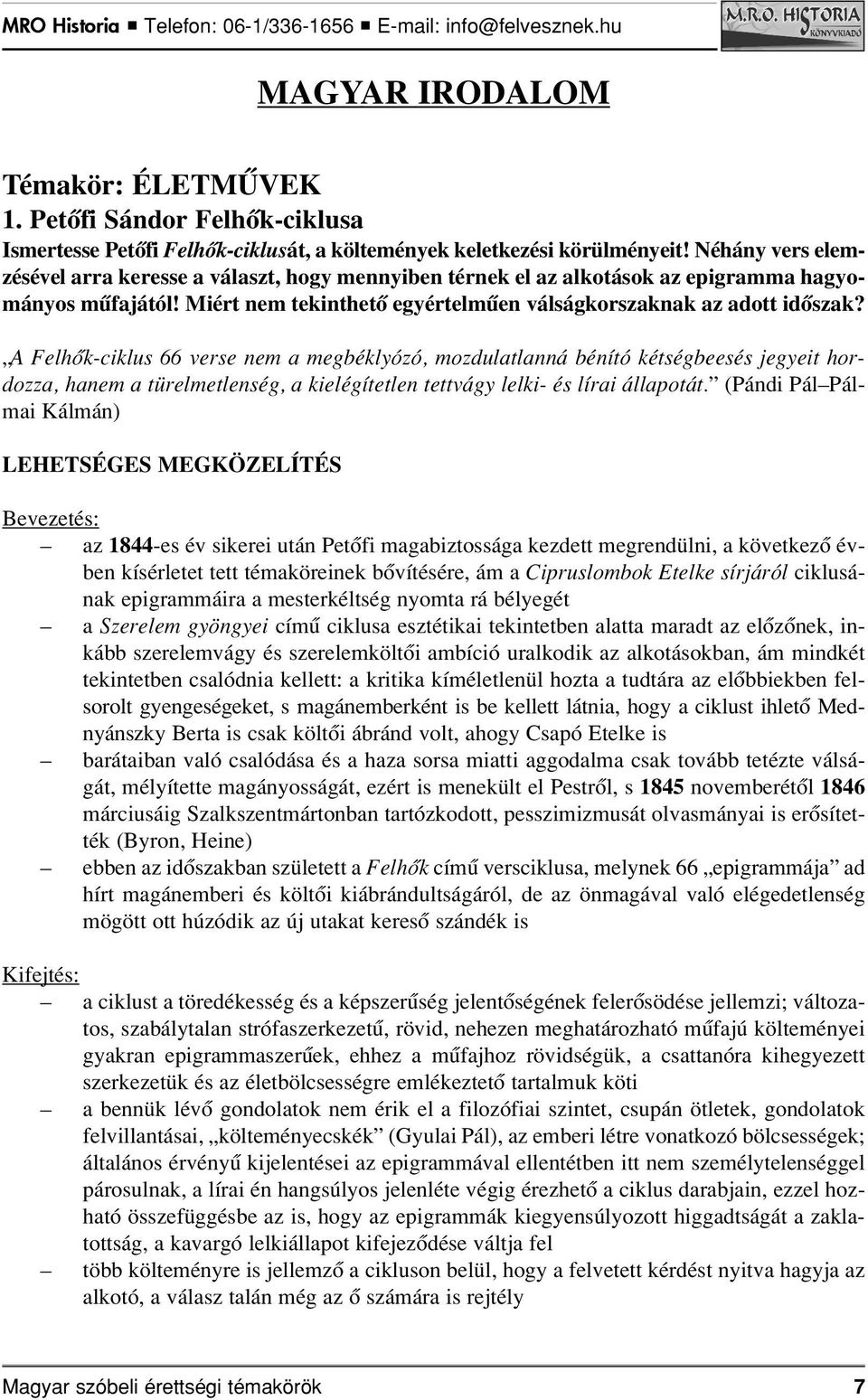 A Felhôk-ciklus 66 verse nem a megbéklyózó, mozdulatlanná bénító kétségbeesés jegyeit hordozza, hanem a türelmetlenség, a kielégítetlen tettvágy lelki- és lírai állapotát.