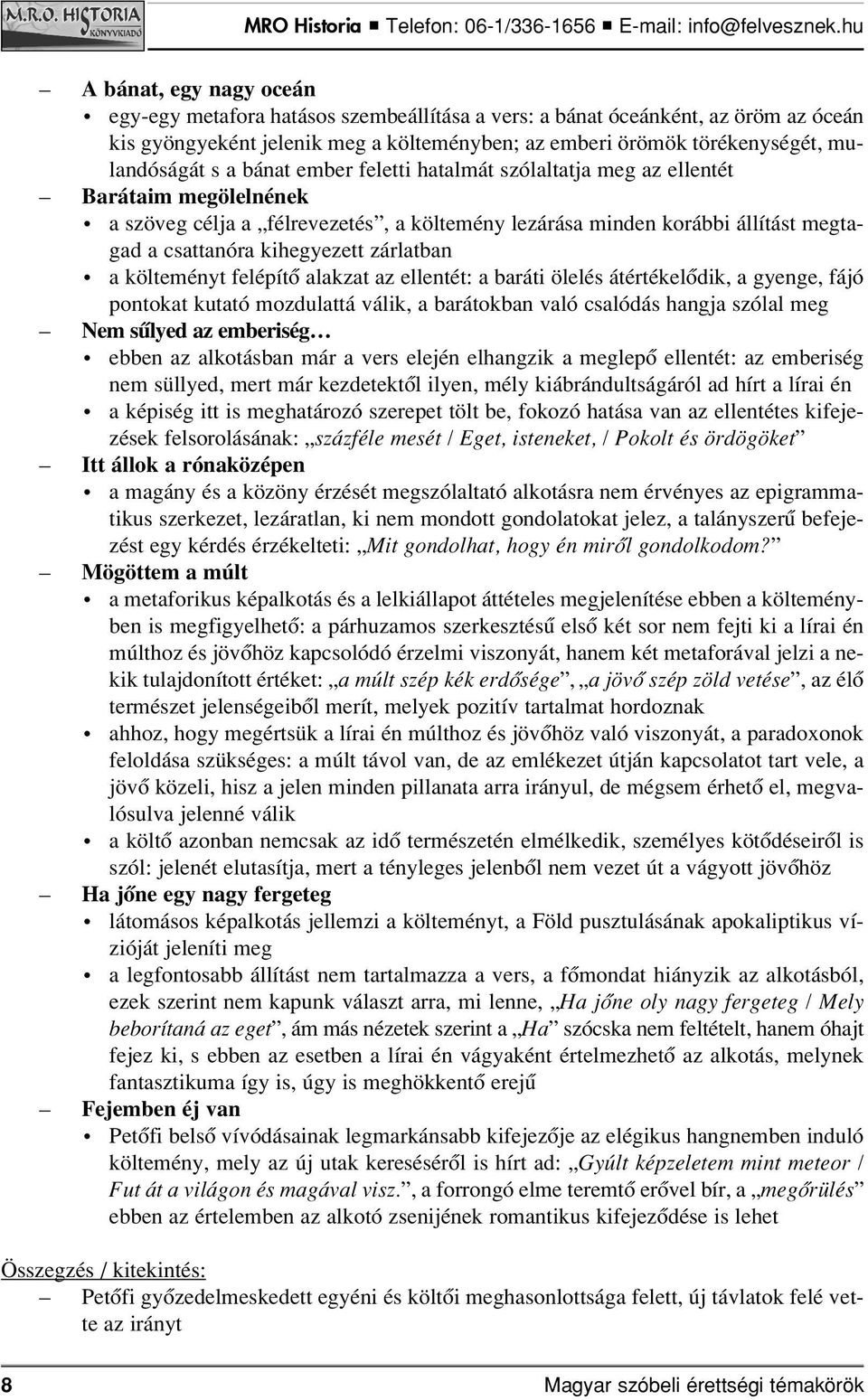 zárlatban a költeményt felépítô alakzat az ellentét: a baráti ölelés átértékelôdik, a gyenge, fájó pontokat kutató mozdulattá válik, a barátokban való csalódás hangja szólal meg Nem sûlyed az