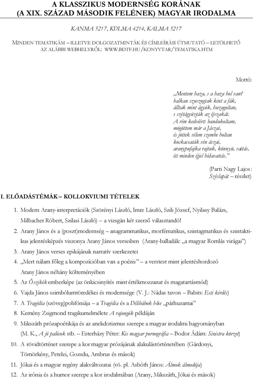 HTM Mottó: Mentem haza, s a haza hol van? halkan szuszogtak kint a fák, álltak mint ágyúk, huzagoltan, s szétágyúzták az éjszakát.