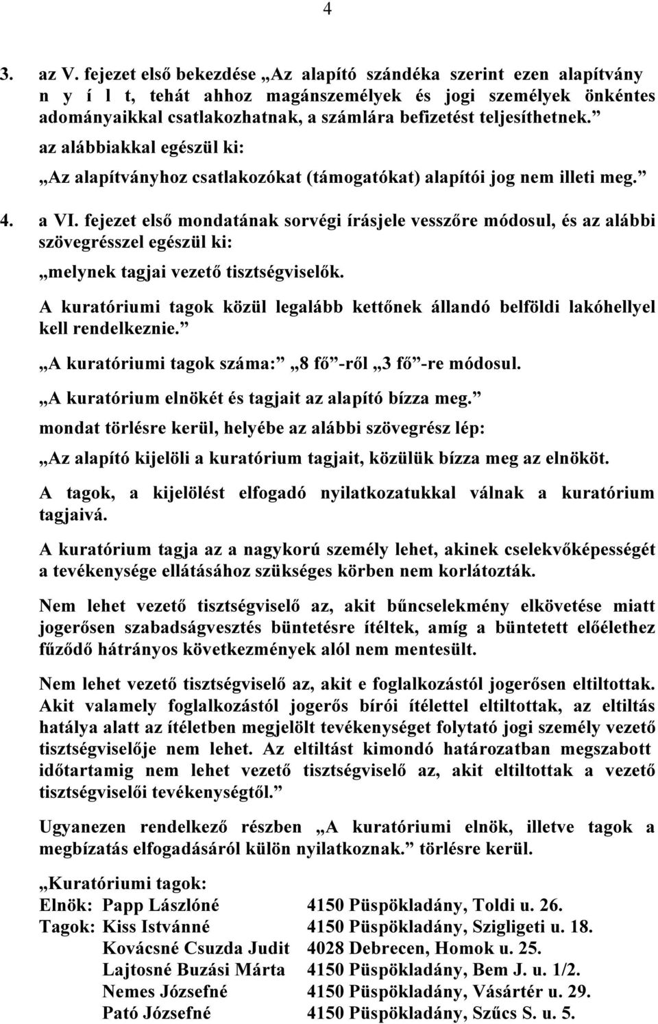 az alábbiakkal egészül ki: Az alapítványhoz csatlakozókat (támogatókat) alapítói jog nem illeti meg. 4. a VI.