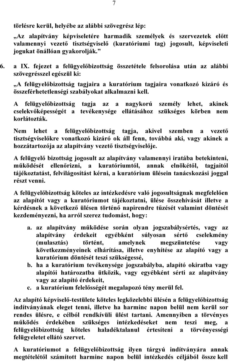 fejezet a felügyelőbizottság összetétele felsorolása után az alábbi szövegrésszel egészül ki: A felügyelőbizottság tagjaira a kuratórium tagjaira vonatkozó kizáró és összeférhetetlenségi szabályokat