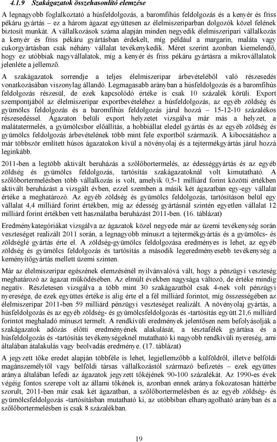 A vállalkozások száma alapján minden negyedik élelmiszeripari vállalkozás a kenyér és friss pékáru gyártásban érdekelt, míg például a margarin, maláta vagy cukorgyártásban csak néhány vállalat