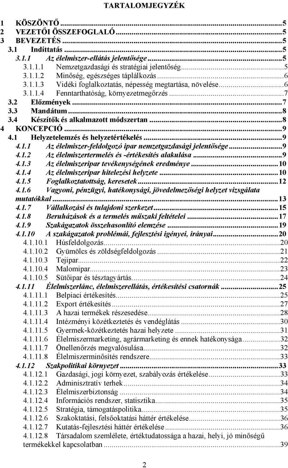 ..8 4 KONCEPCIÓ...9 4.1 Helyzetelemzés és helyzetértékelés...9 4.1.1 Az élelmiszer-feldolgozó ipar nemzetgazdasági jelentősége...9 4.1.2 Az élelmiszertermelés és -értékesítés alakulása...9 4.1.3 Az élelmiszeripar tevékenységének eredménye.