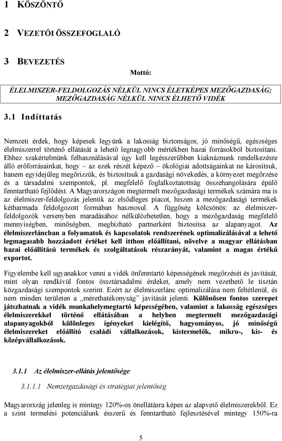 Ehhez szakértelmünk felhasználásával úgy kell legésszerűbben kiaknáznunk rendelkezésre álló erőforrásainkat, hogy az ezek részét képező ökológiai adottságainkat ne károsítsuk, hanem egyidejűleg