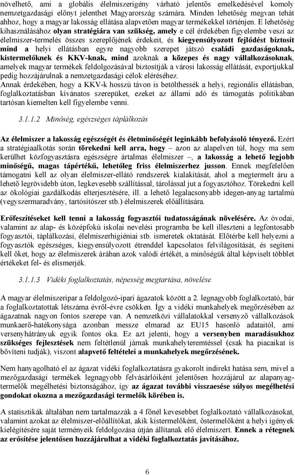 E lehetőség kihasználásához olyan stratégiára van szükség, amely e cél érdekében figyelembe veszi az élelmiszer-termelés összes szereplőjének érdekeit, és kiegyensúlyozott fejlődést biztosít mind a