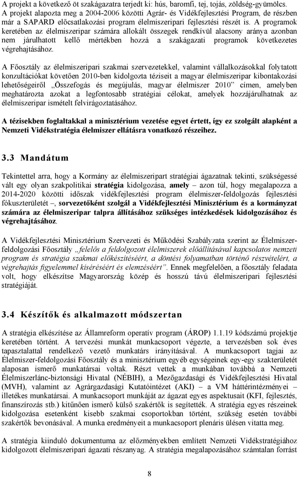 A programok keretében az élelmiszeripar számára allokált összegek rendkívül alacsony aránya azonban nem járulhatott kellő mértékben hozzá a szakágazati programok következetes végrehajtásához.