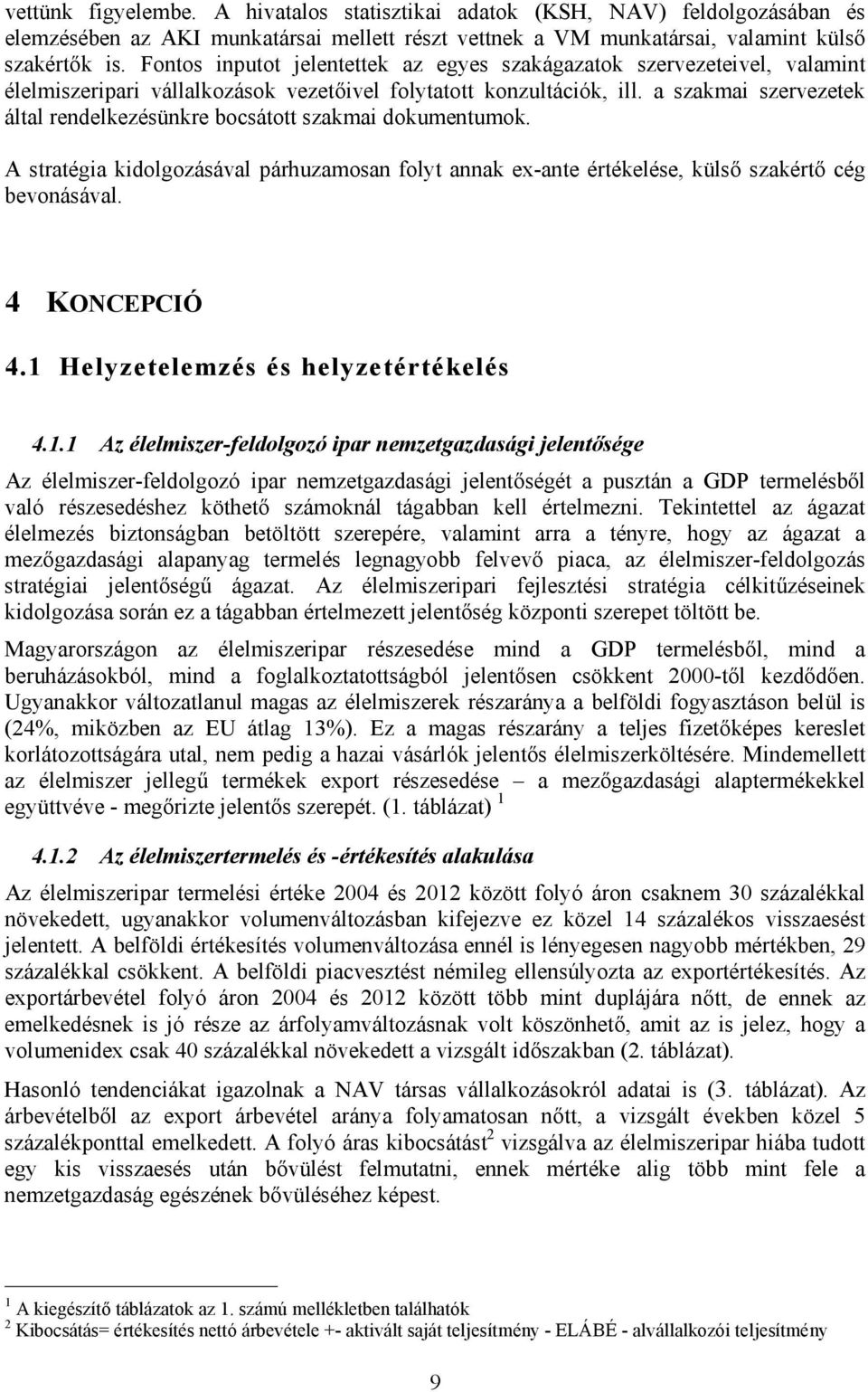 a szakmai szervezetek által rendelkezésünkre bocsátott szakmai dokumentumok. A stratégia kidolgozásával párhuzamosan folyt annak ex-ante értékelése, külső szakértő cég bevonásával. 4 KONCEPCIÓ 4.