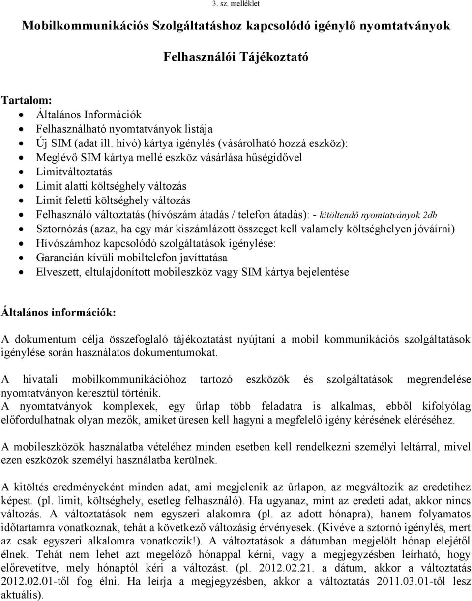 Felhasználó változtatás (hívószám átadás / telefon átadás): - kitöltendő nyomtatványok 2db Sztornózás (azaz, ha egy már kiszámlázott összeget kell valamely költséghelyen jóváírni) Hívószámhoz