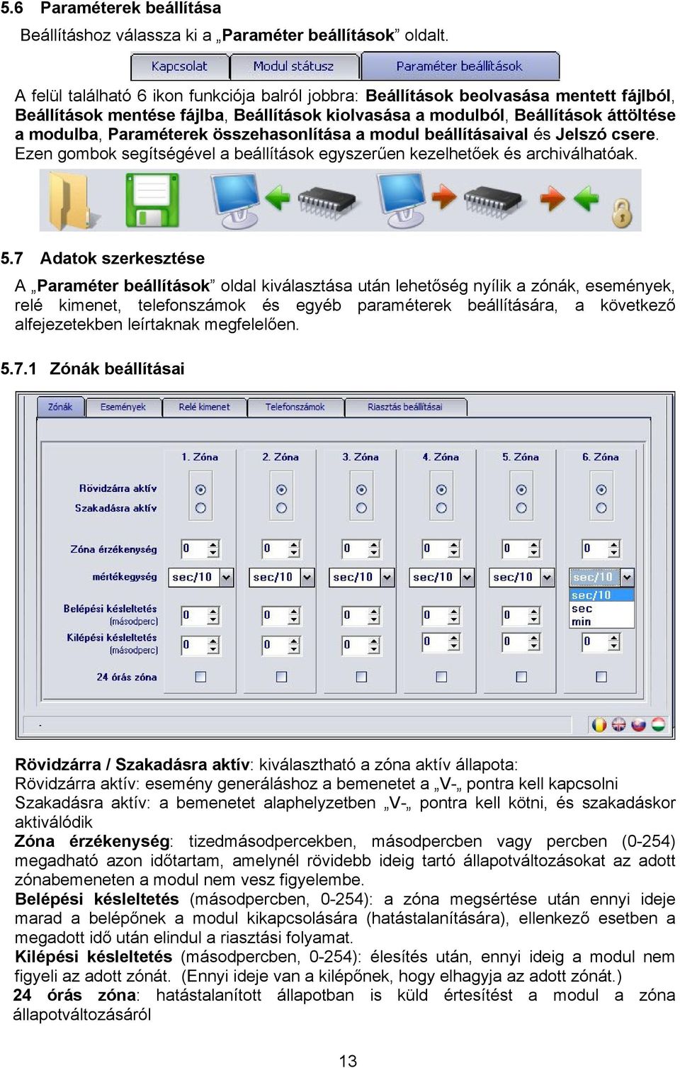 összehasonlítása a modul beállításaival és Jelszó csere. Ezen gombok segítségével a beállítások egyszerűen kezelhetőek és archiválhatóak. 5.