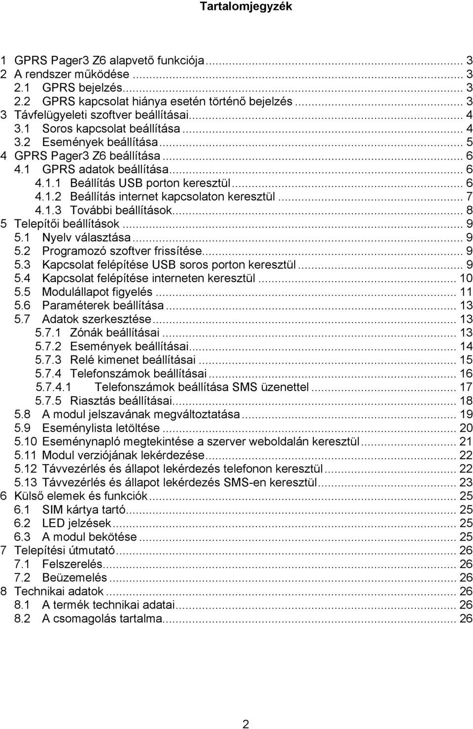 .. 7 4.1.3 További beállítások... 8 5 Telepítői beállítások... 9 5.1 Nyelv választása... 9 5.2 Programozó szoftver frissítése... 9 5.3 Kapcsolat felépítése USB soros porton keresztül... 9 5.4 Kapcsolat felépítése interneten keresztül.