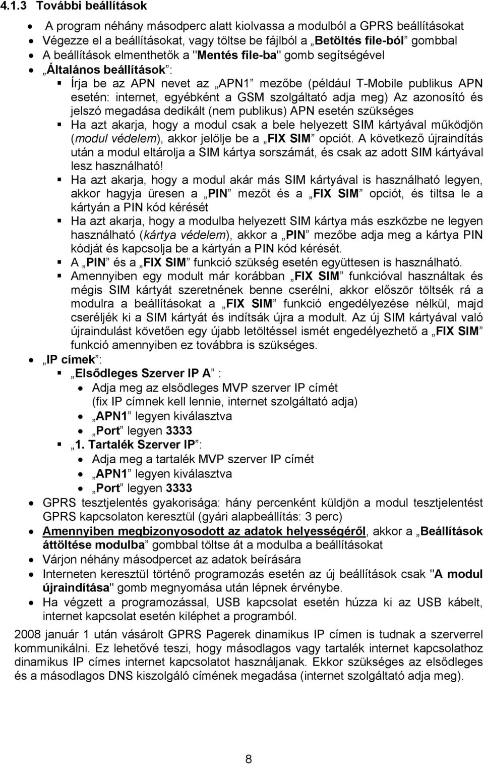 azonosító és jelszó megadása dedikált (nem publikus) APN esetén szükséges Ha azt akarja, hogy a modul csak a bele helyezett SIM kártyával működjön (modul védelem), akkor jelölje be a FIX SIM opciót.