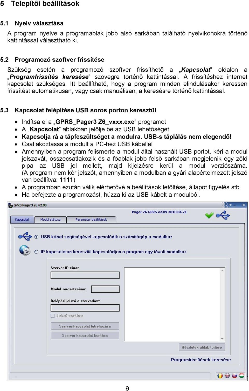 3 Kapcsolat felépítése USB soros porton keresztül Indítsa el a GPRS_Pager3 Z6_vxxx.exe programot A Kapcsolat ablakban jelölje be az USB lehetőséget Kapcsolja rá a tápfeszültséget a modulra.