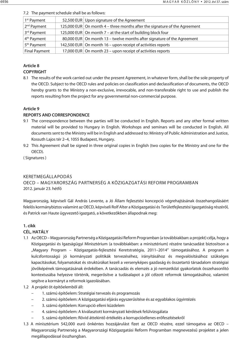 125,000 EUR On month 7 atthestart of building block four 4 th Payment 80,000 EUR On month 13 twelve months after signature of the Agreement 5 th Payment 142,500 EUR On month 16 upon receipt of