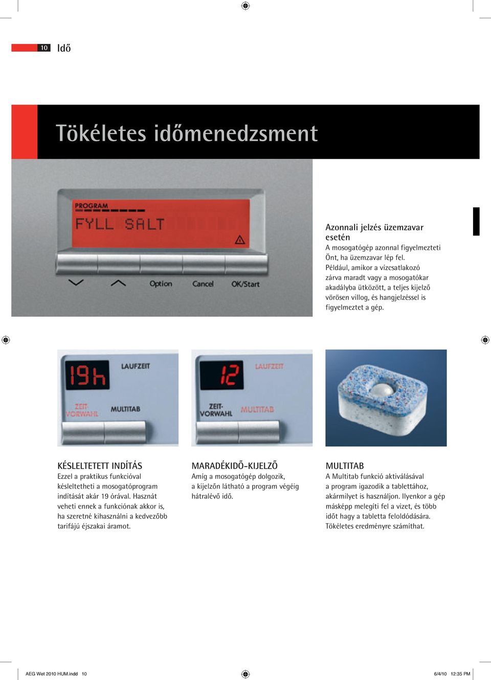 KÉSLELTETETT INDÍTÁS Ezzel a praktikus funkcióval késleltetheti a mosogatóprogram indítását akár 19 órával.