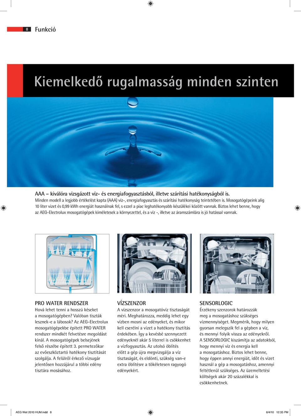 Mosogatógépeink alig 10 liter vizet és 0,99 kwh energiát használnak fel, s ezzel a piac leghatékonyabb készülékei között vannak.