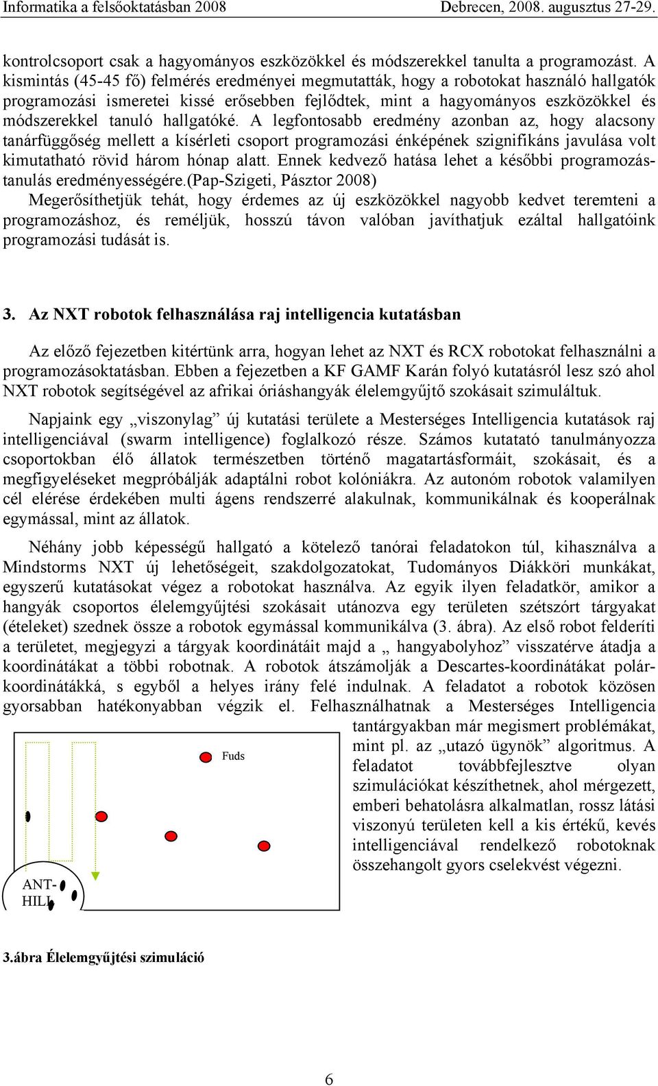 hallgatóké. A legfontosabb eredmény azonban az, hogy alacsony tanárfüggőség mellett a kísérleti csoport programozási énképének szignifikáns javulása volt kimutatható rövid három hónap alatt.