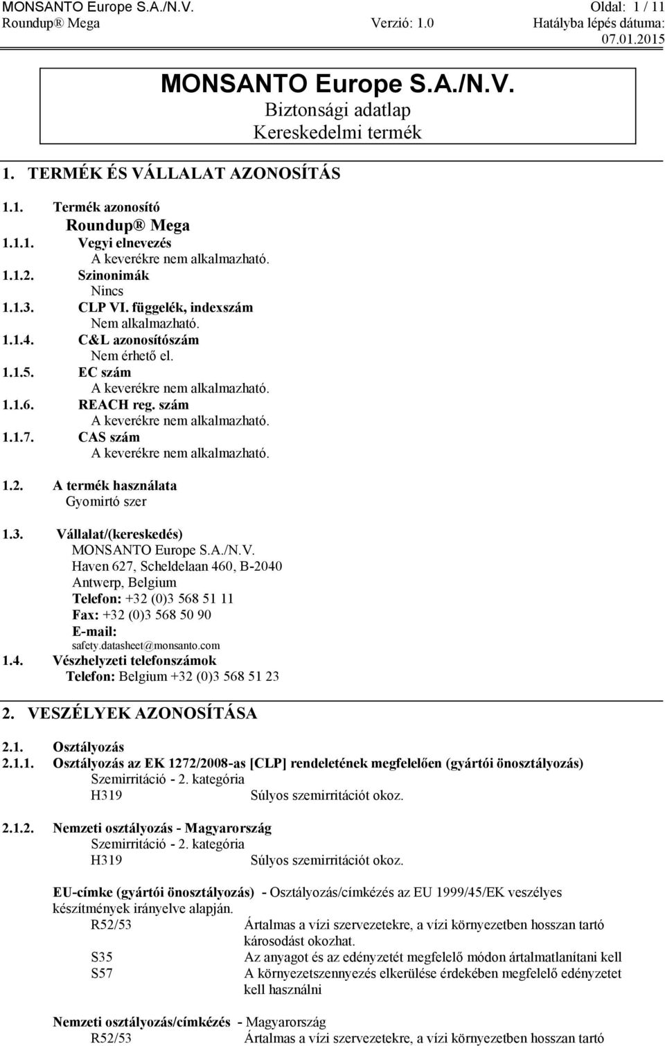 szám A keverékre nem alkalmazható. 1.1.7. CAS szám A keverékre nem alkalmazható. 1.2. A termék használata Gyomirtó szer 1.3. Vá