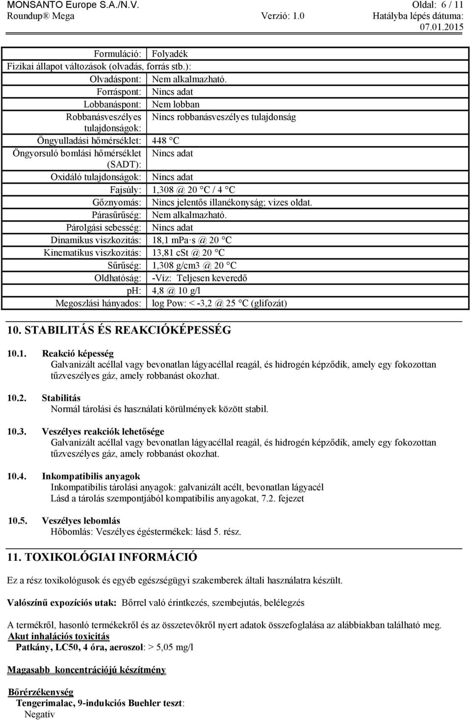 Oxidáló tulajdonságok: Nincs adat Fajsúly: 1,308 @ 20 C / 4 C Gőznyomás: Nincs jelentős illanékonyság; vizes oldat. Párasűrűség: Nem alkalmazható.