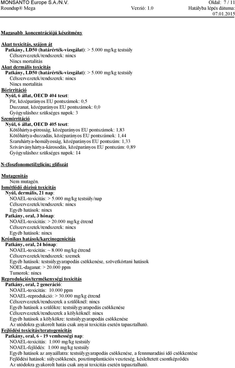 000 mg/kg testsúly Célszervezetek/rendszerek: nincs Nincs mortalitás Bőrirritáció Nyúl, 6 állat, OECD 404 teszt: Pír, középarányos EU pontszámok: 0,5 Duzzanat, középarányos EU pontszámok: 0,0