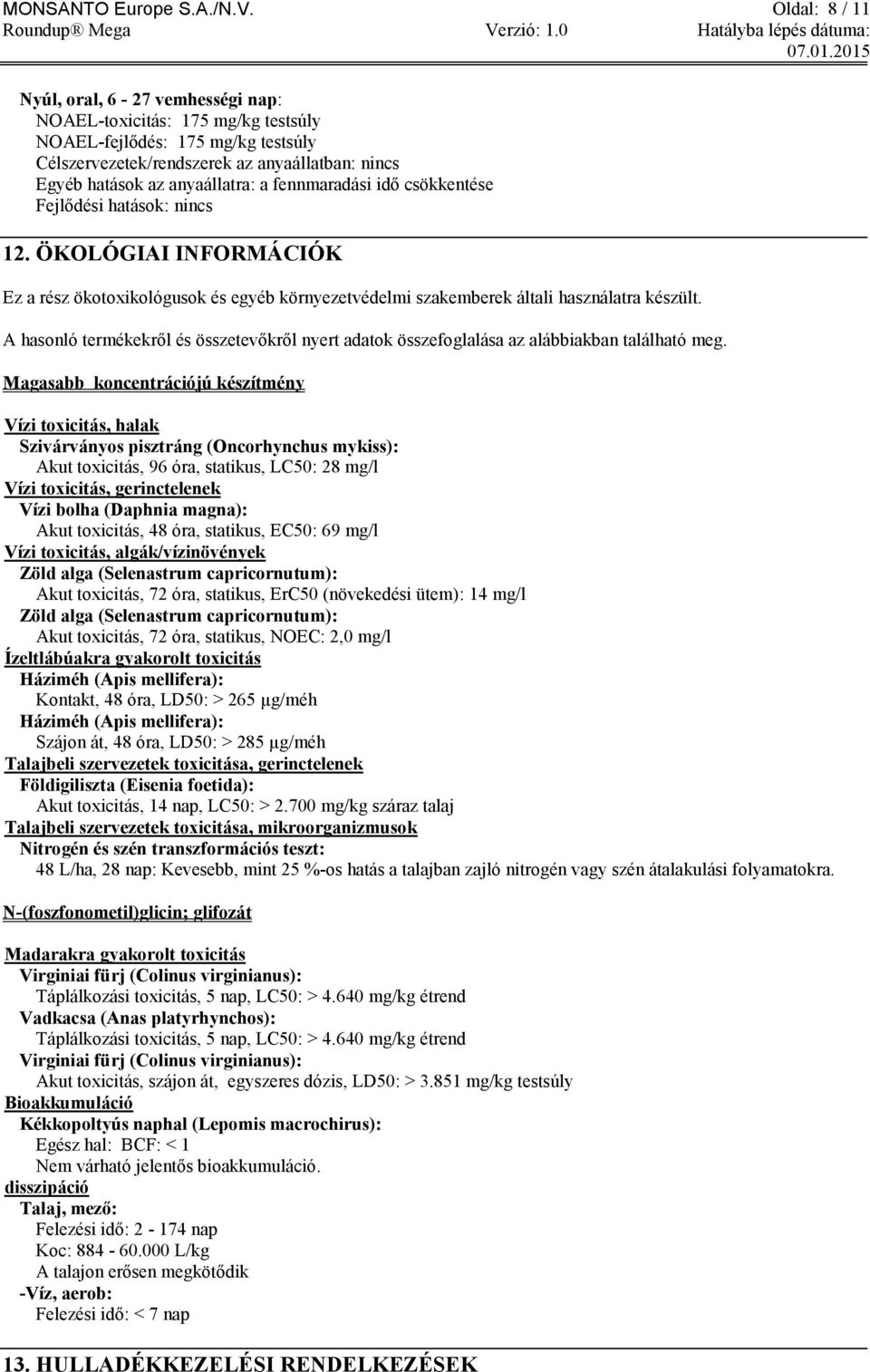 fennmaradási idő csökkentése Fejlődési hatások: nincs 12. ÖKOLÓGIAI INFORMÁCIÓK Ez a rész ökotoxikológusok és egyéb környezetvédelmi szakemberek általi használatra készült.