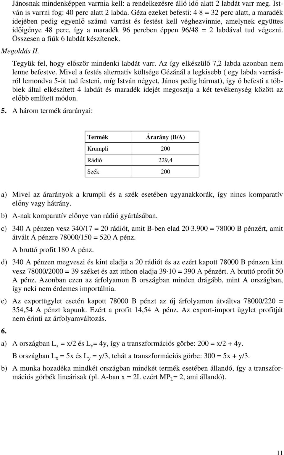 labdával tud végezni. Összesen a fiúk 6 labdát készítenek. Megoldás II. Tegyük fel, hogy először mindenki labdát varr. Az így elkészülő 7,2 labda azonban nem lenne befestve.