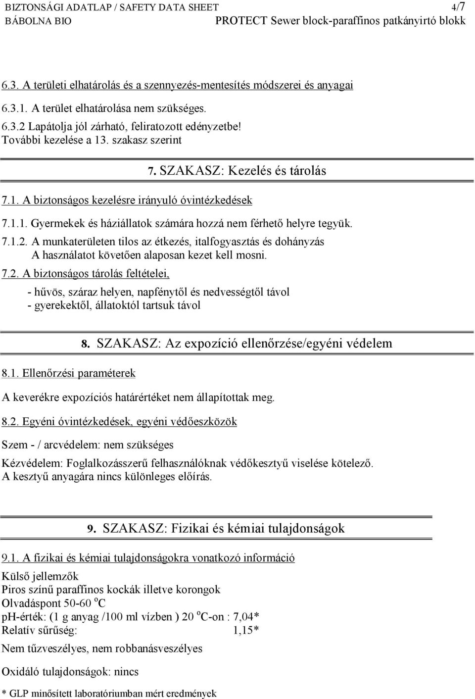 A munkaterületen tilos az étkezés, italfogyasztás és dohányzás A használatot követően alaposan kezet kell mosni. 7.2.