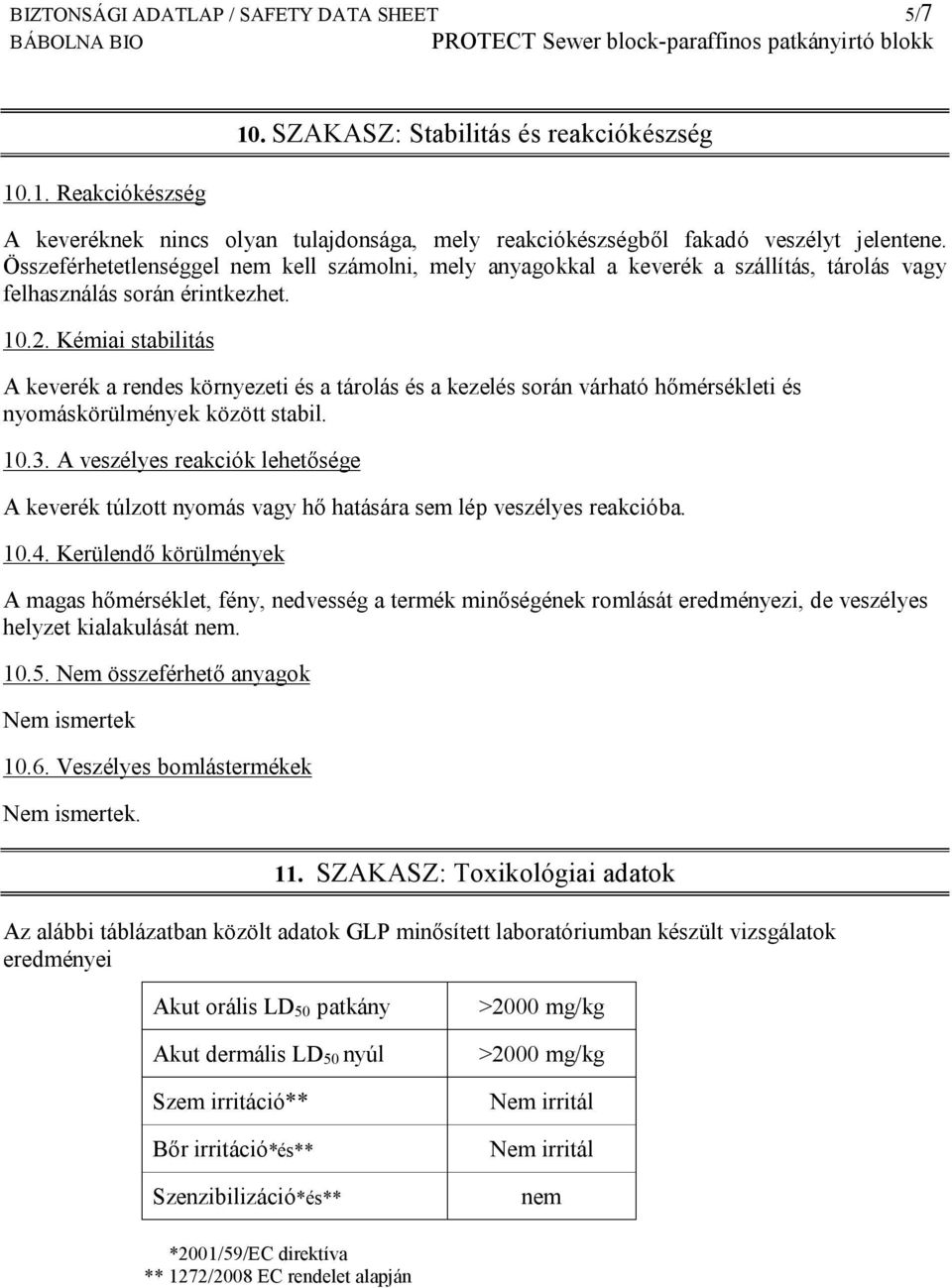 Kémiai stabilitás A keverék a rendes környezeti és a tárolás és a kezelés során várható hőmérsékleti és nyomáskörülmények között stabil. 10.3.