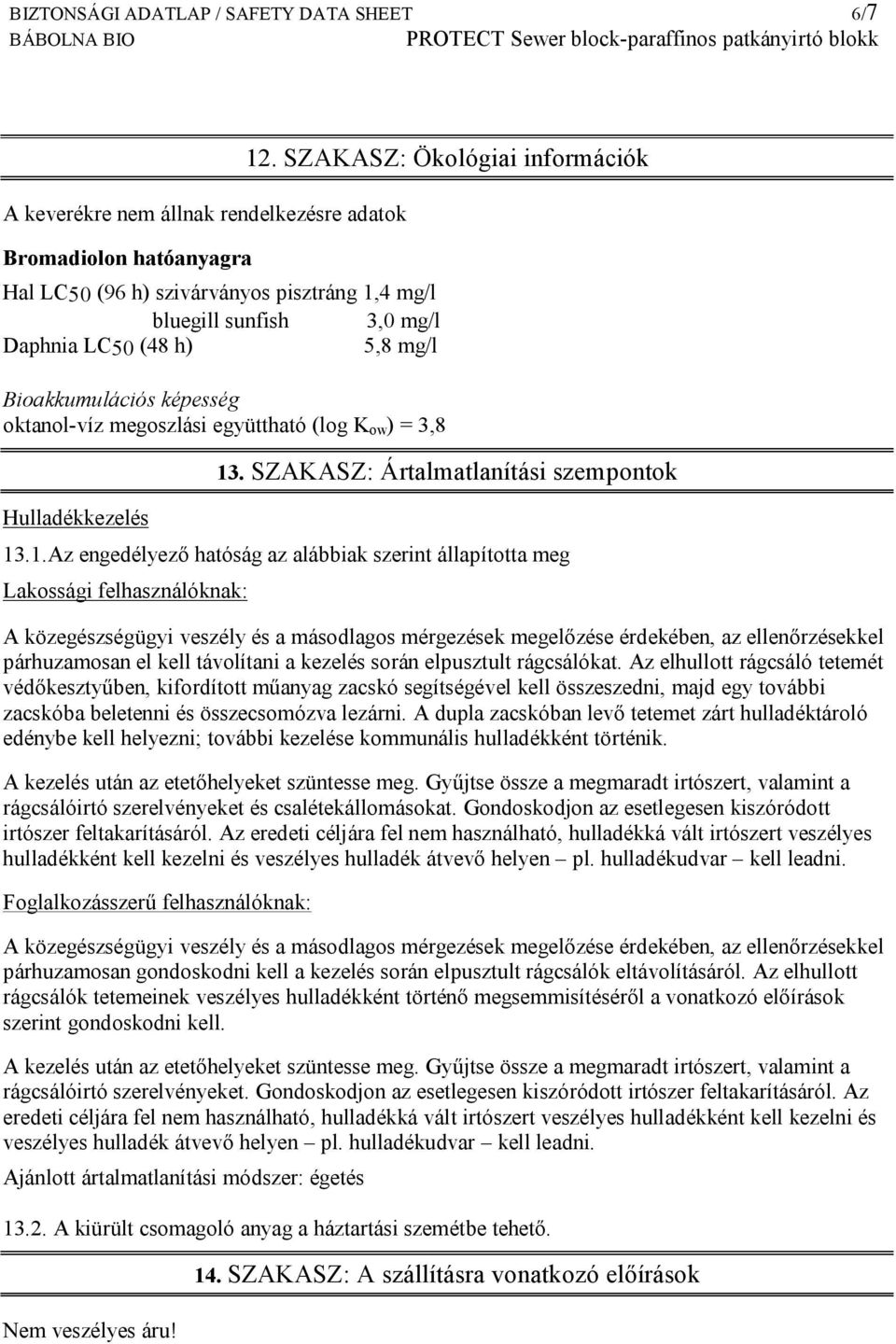 . SZAKASZ: Ökológiai információk Bioakkumulációs képesség oktanol-víz megoszlási együttható (log K ow ) = 3,8 Hulladékkezelés 13