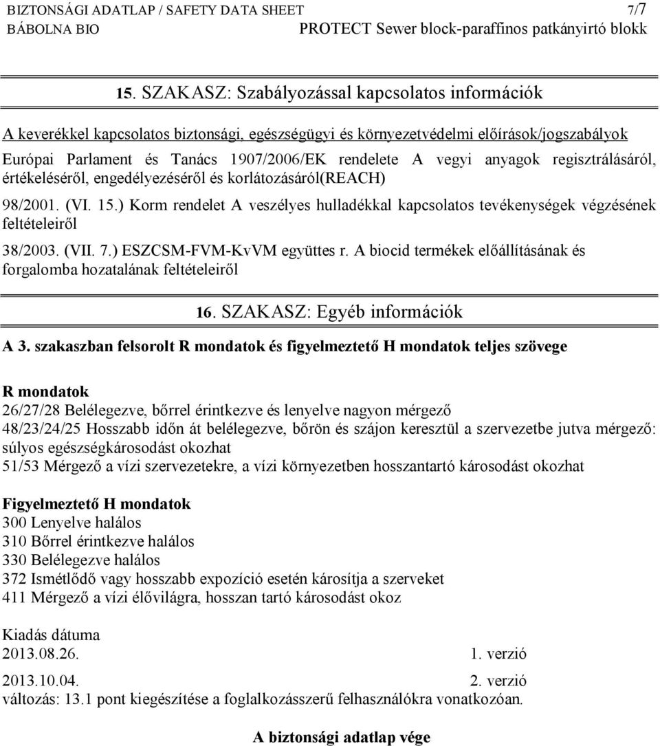 anyagok regisztrálásáról, értékeléséről, engedélyezéséről és korlátozásáról(reach) 98/2001. (VI. 15.) Korm rendelet A veszélyes hulladékkal kapcsolatos tevékenységek végzésének feltételeiről 38/2003.