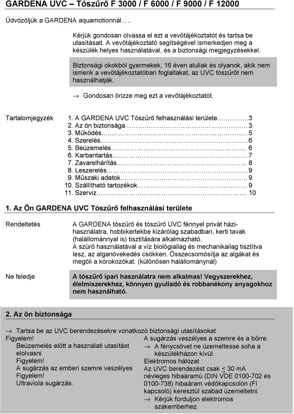 Biztonsági okokból gyermekek, 16 éven aluliak és olyanok, akik nem ismerik a vevőtájékoztatóban foglaltakat, az UVC tószűrőt nem használhatják. Gondosan őrizze meg ezt a vevőtájékoztatót.