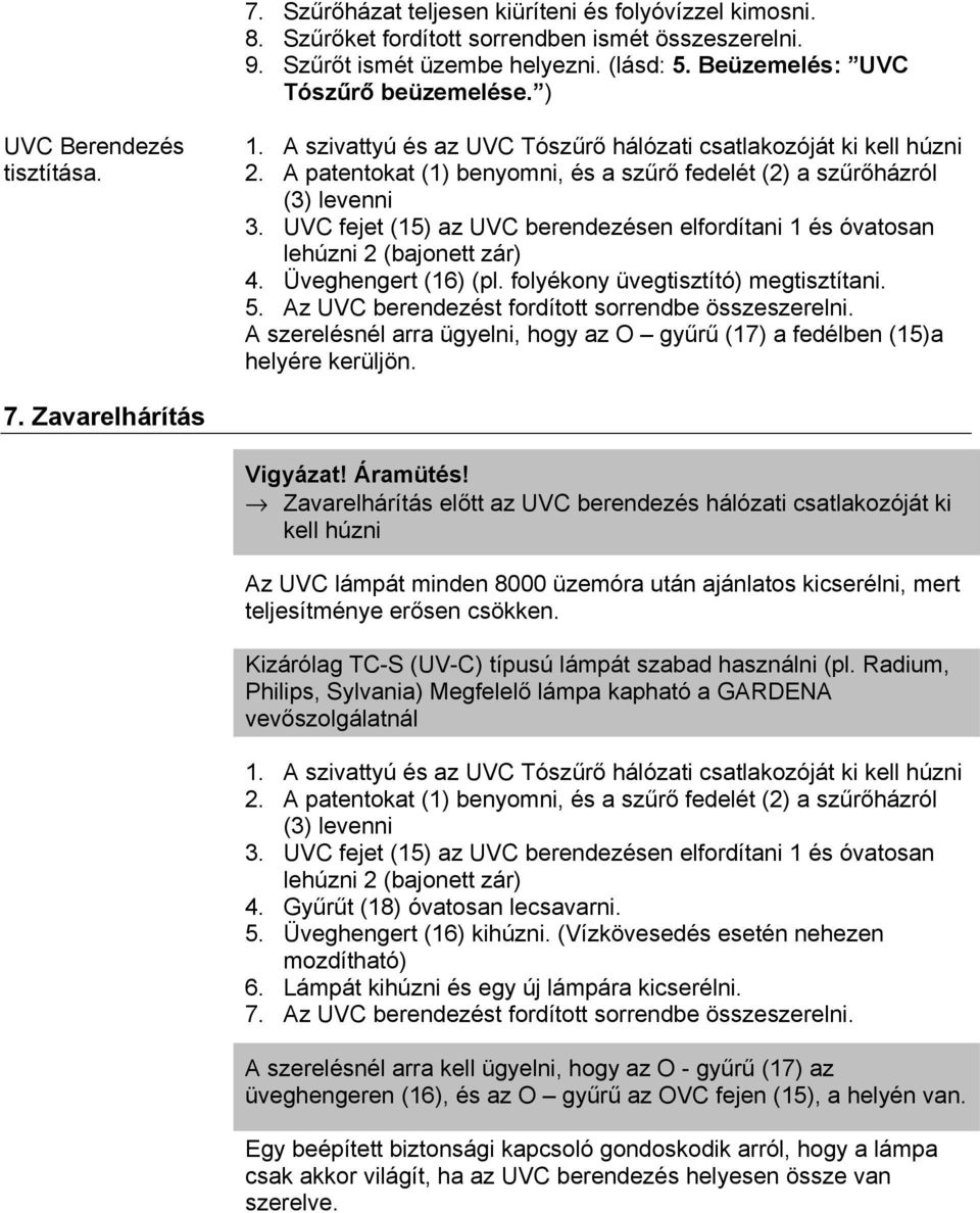 UVC fejet (15) az UVC berendezésen elfordítani 1 és óvatosan lehúzni 2 (bajonett zár) 4. Üveghengert (16) (pl. folyékony üvegtisztító) megtisztítani. 5.