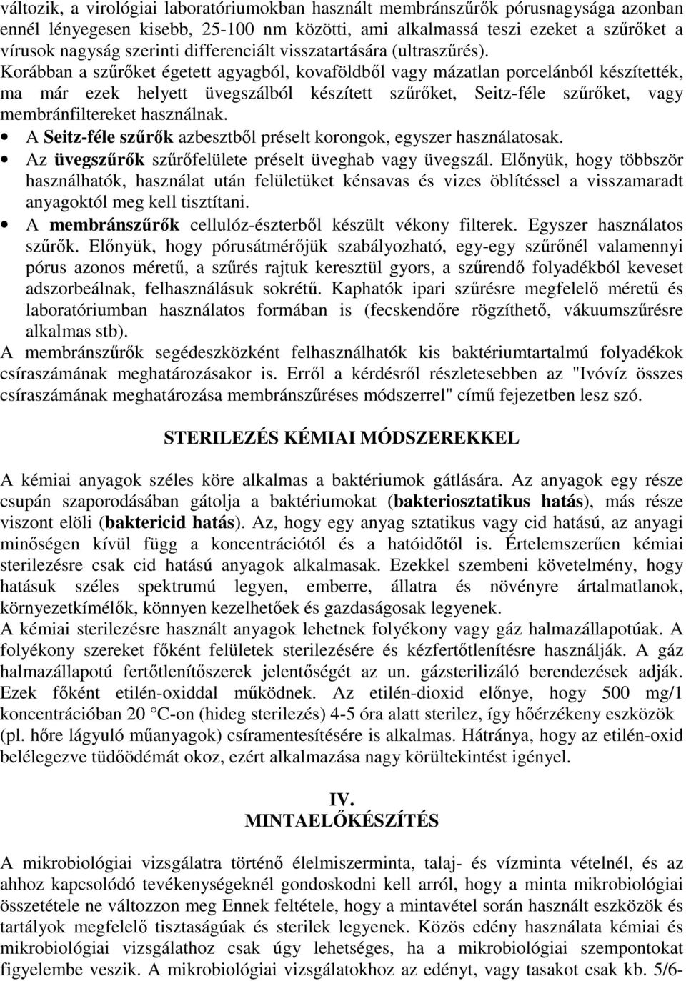 Korábban a szőrıket égetett agyagból, kovaföldbıl vagy mázatlan porcelánból készítették, ma már ezek helyett üvegszálból készített szőrıket, Seitz-féle szőrıket, vagy membránfiltereket használnak.