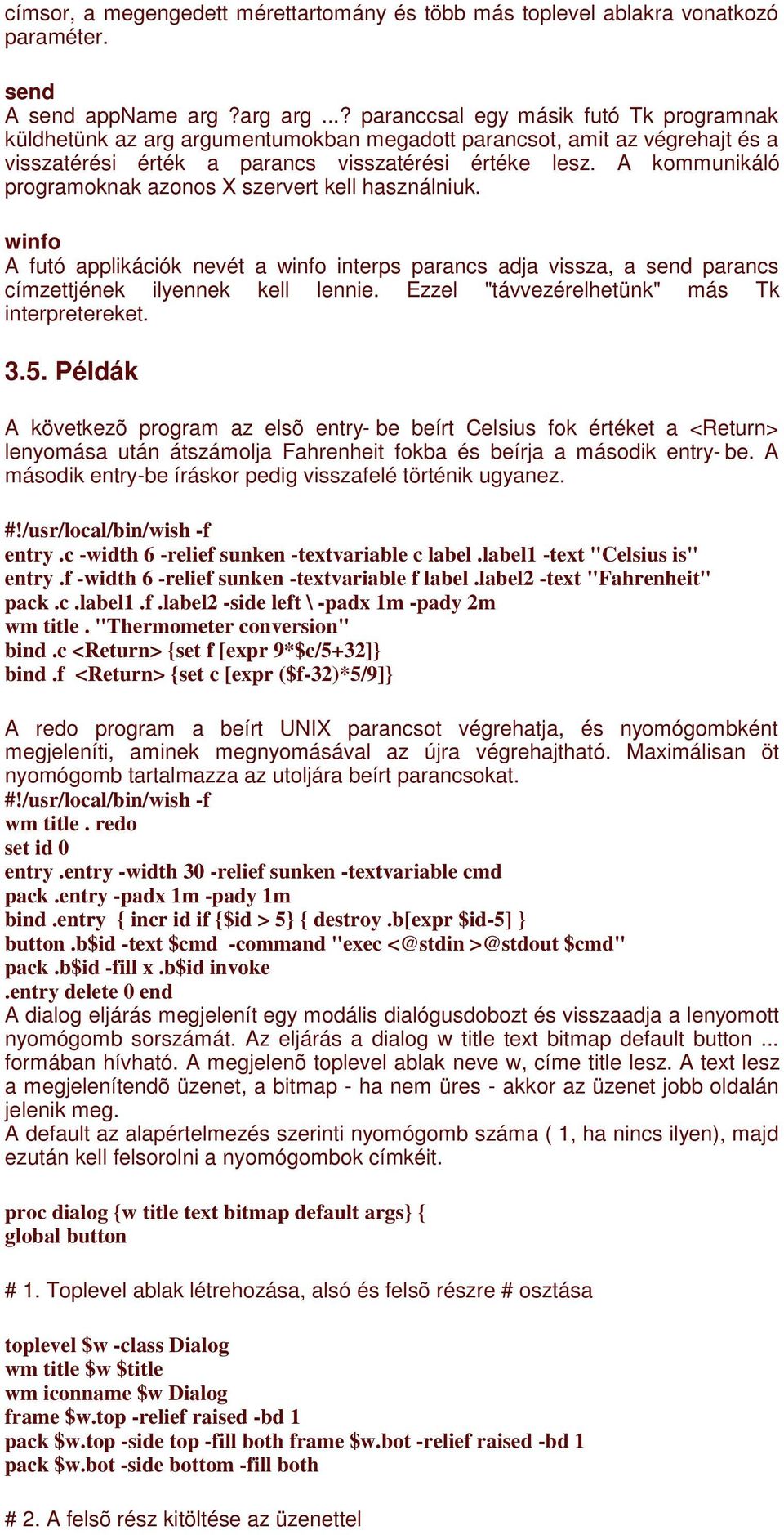 A kommunikáló programoknak azonos X szervert kell használniuk. winfo A futó applikációk nevét a winfo interps parancs adja vissza, a send parancs címzettjének ilyennek kell lennie.