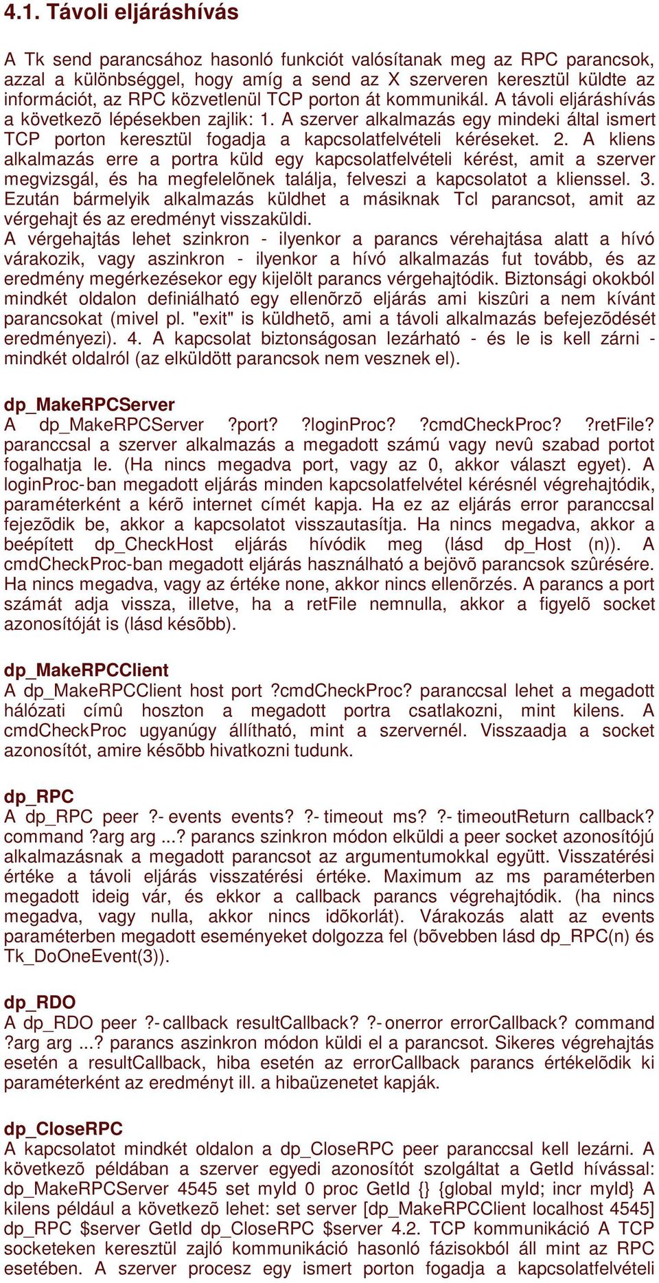 2. A kliens alkalmazás erre a portra küld egy kapcsolatfelvételi kérést, amit a szerver megvizsgál, és ha megfelelõnek találja, felveszi a kapcsolatot a klienssel. 3.