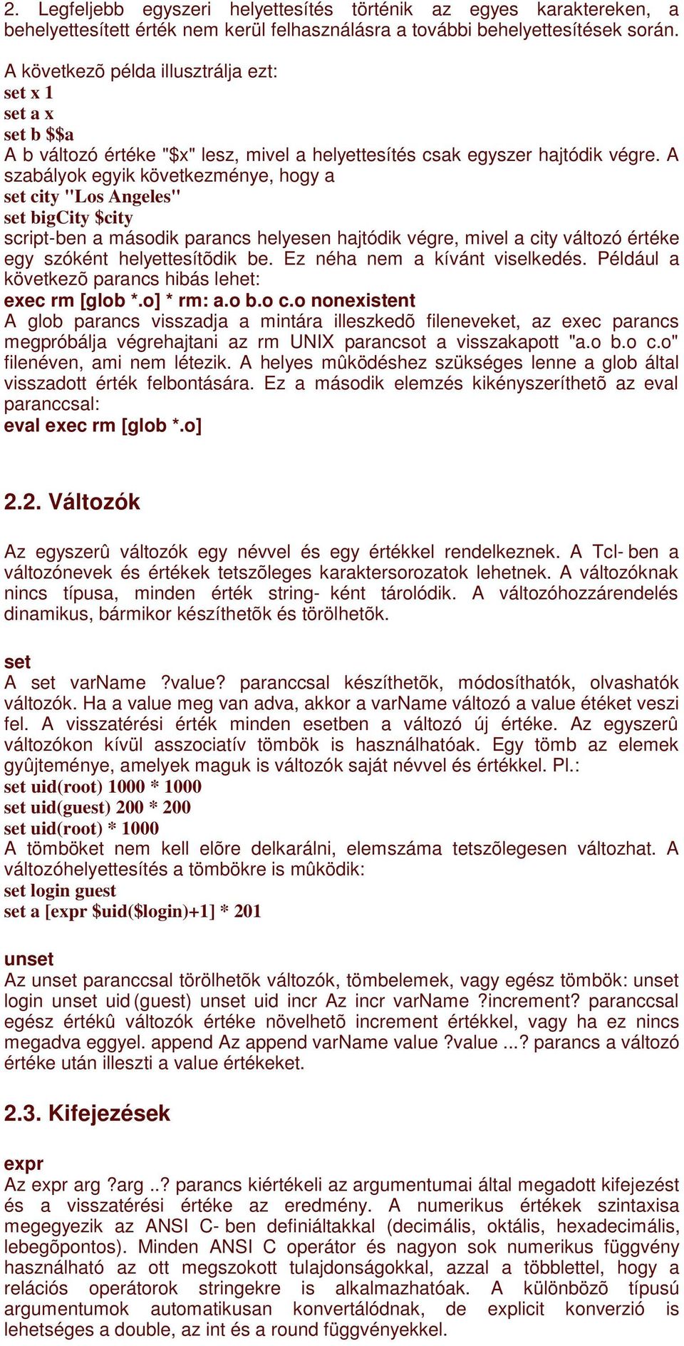 A szabályok egyik következménye, hogy a set city "Los Angeles" set bigcity $city script-ben a második parancs helyesen hajtódik végre, mivel a city változó értéke egy szóként helyettesítõdik be.