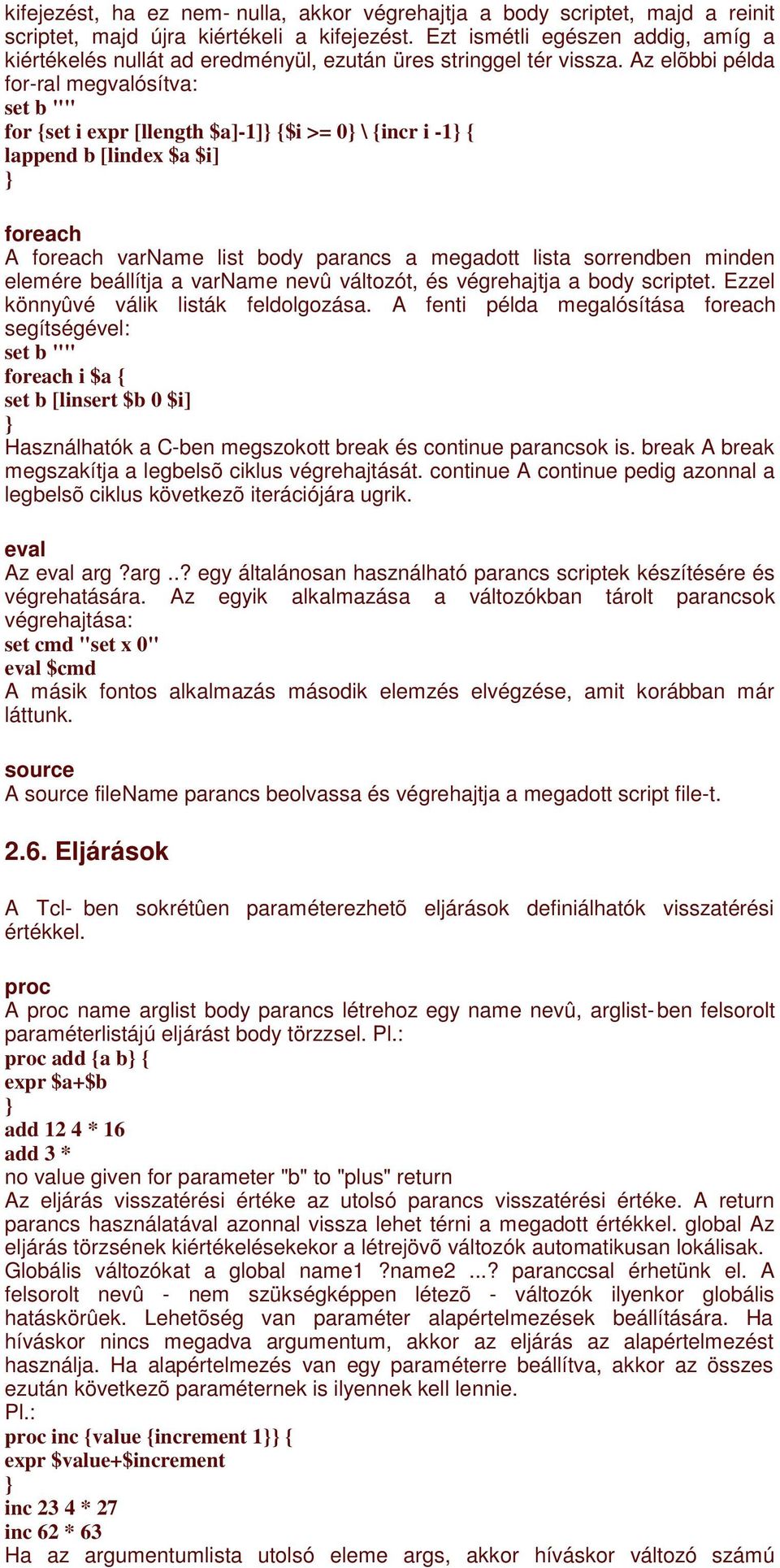 Az elõbbi példa for-ral megvalósítva: set b "" for {set i expr [llength $a]-1] {$i >= 0 \ {incr i -1 { lappend b [lindex $a $i] foreach A foreach varname list body parancs a megadott lista sorrendben