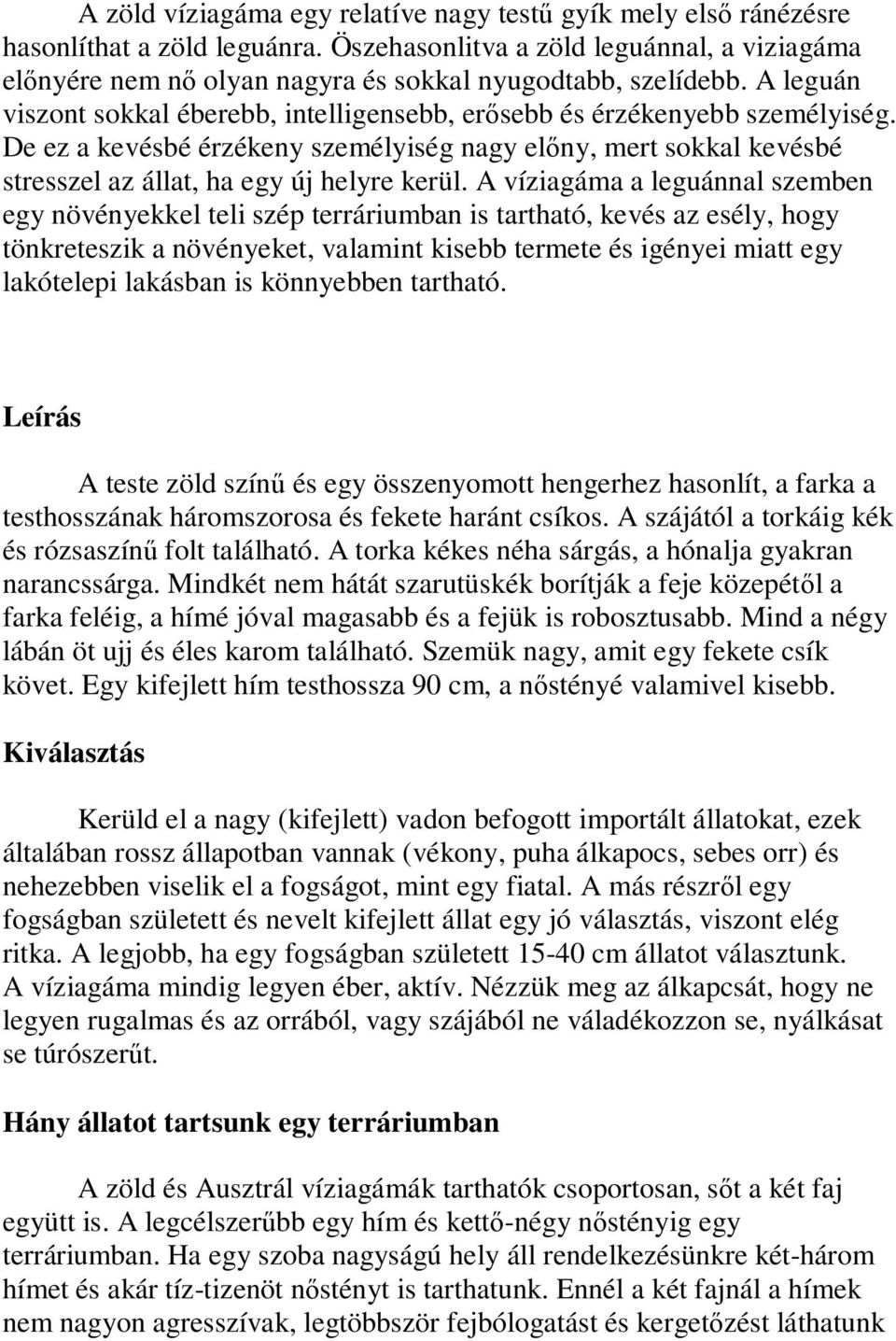 De ez a kevésbé érzékeny személyiség nagy előny, mert sokkal kevésbé stresszel az állat, ha egy új helyre kerül.