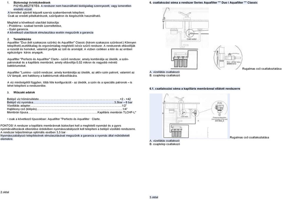 csatlakozási séma a rendszer Series Aquafilter "" Duo i Aquafilter "" Classic Megfelel a következő utasítást biztosítja: - Probléma - szabad termék üzemeltetése, - Gyári garancia.