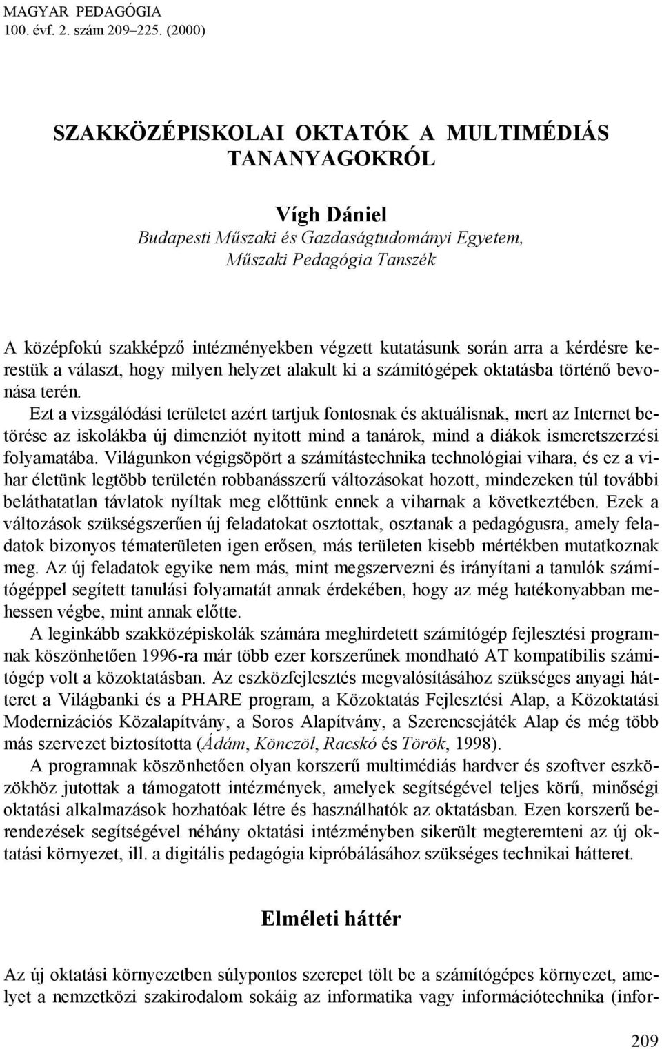 kutatásunk során arra a kérdésre kerestük a választ, hogy milyen helyzet alakult ki a számítógépek oktatásba történő bevonása terén.