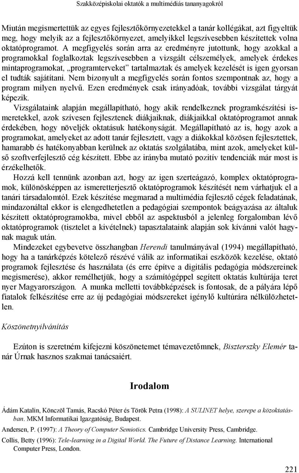 A megfigyelés során arra az eredményre jutottunk, hogy azokkal a programokkal foglalkoztak legszívesebben a vizsgált célszemélyek, amelyek érdekes mintaprogramokat, programterveket tartalmaztak és