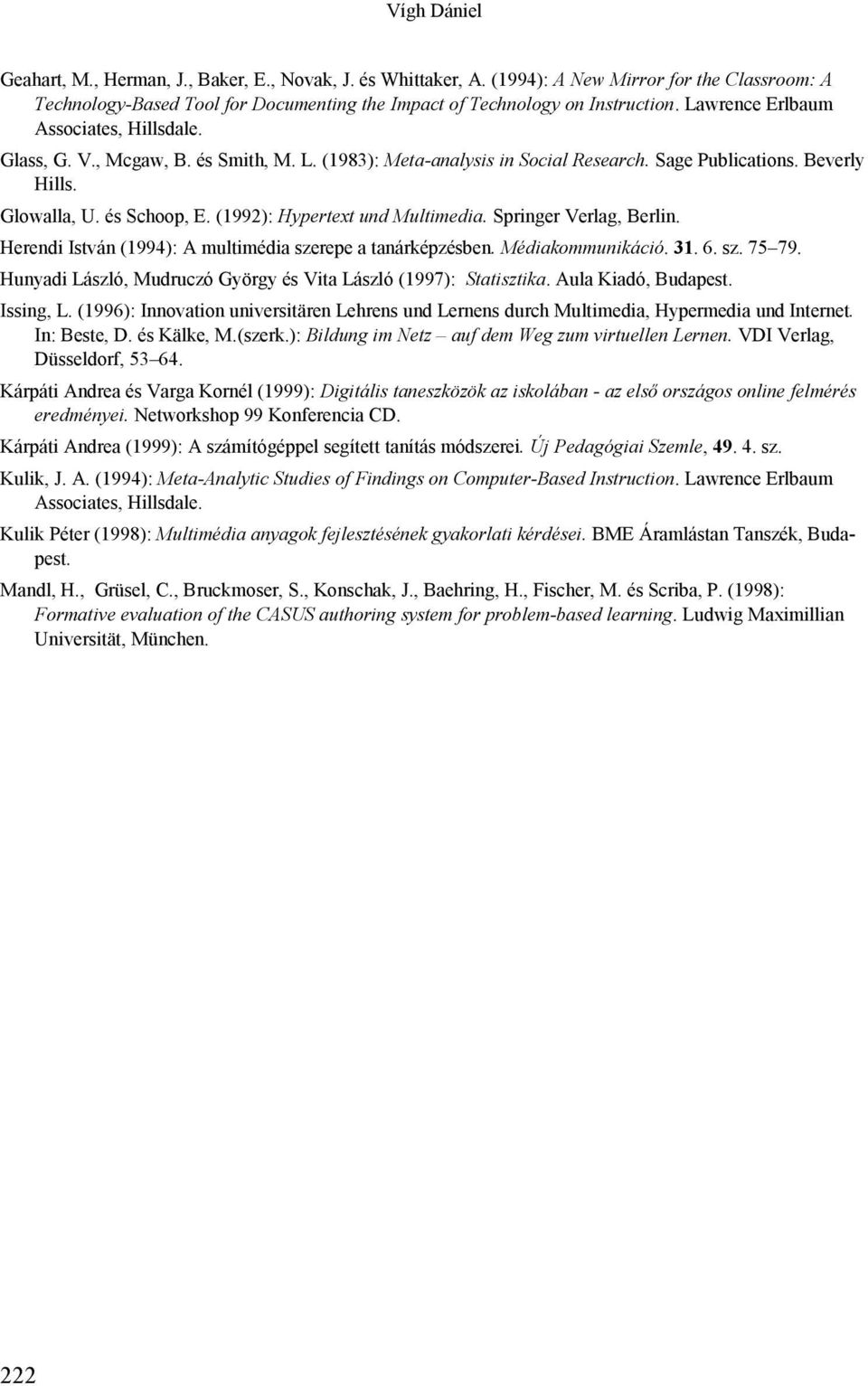 (1992): Hypertext und Multimedia. Springer Verlag, Berlin. Herendi István (1994): A multimédia szerepe a tanárképzésben. Médiakommunikáció. 31. 6. sz. 75 79.