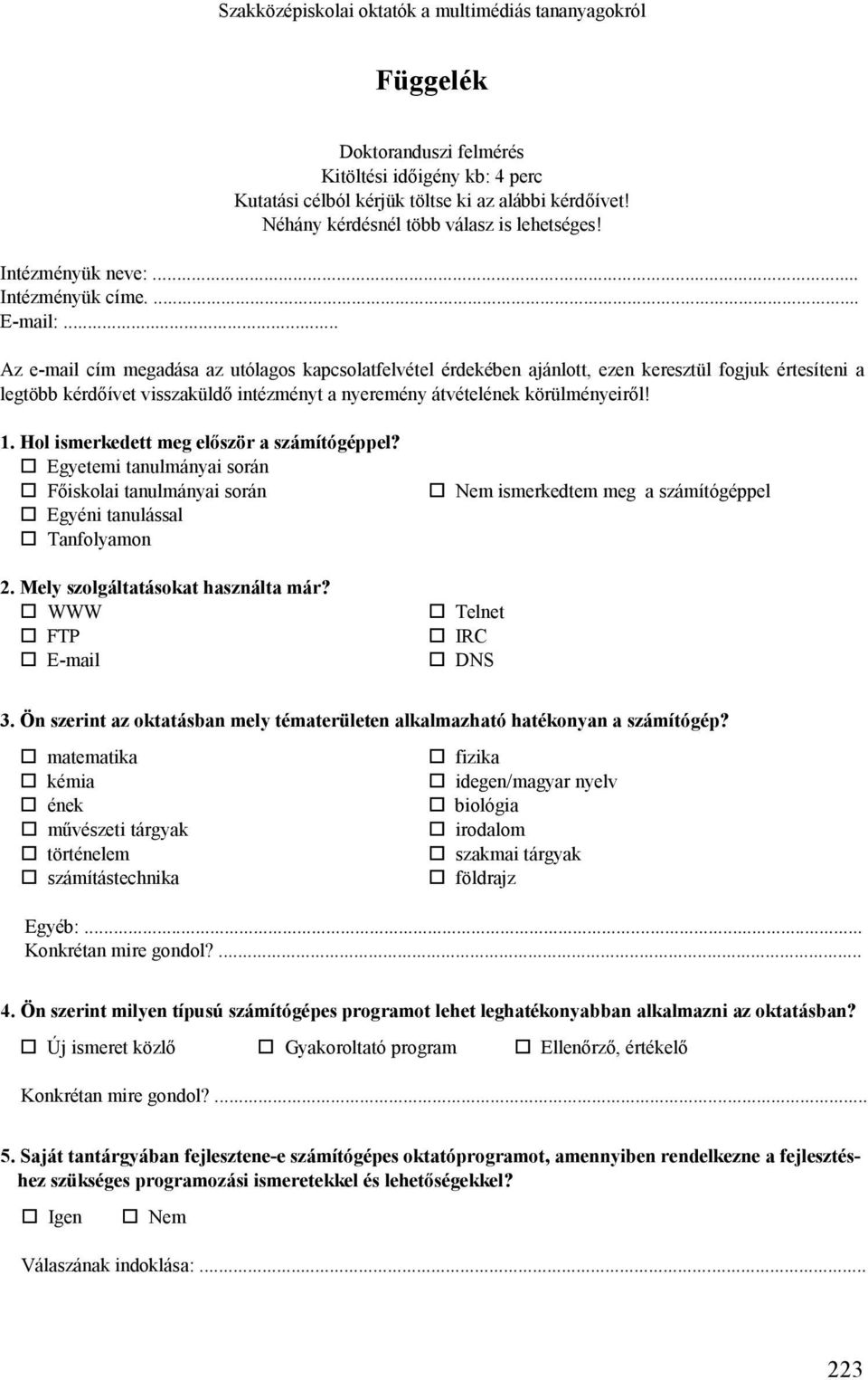 .. Az e-mail cím megadása az utólagos kapcsolatfelvétel érdekében ajánlott, ezen keresztül fogjuk értesíteni a legtöbb kérdőívet visszaküldő intézményt a nyeremény átvételének körülményeiről! 1.