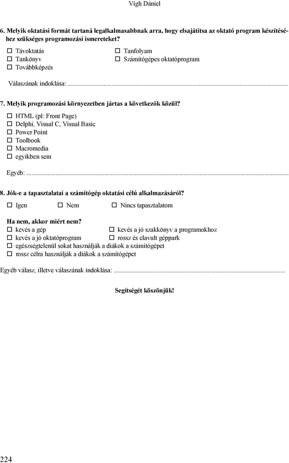 HTML (pl: Front Page) Delphi, Visual C, Visual Basic Power Point Toolbook Macromedia egyikben sem Egyéb:... 8. Jók-e a tapasztalatai a számítógép oktatási célú alkalmazásáról?