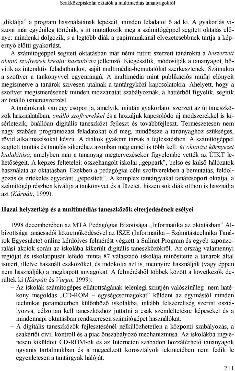 gyakorlást. A számítógéppel segített oktatásban már némi rutint szerzett tanárokra a beszerzett oktató szoftverek kreatív használata jellemző.