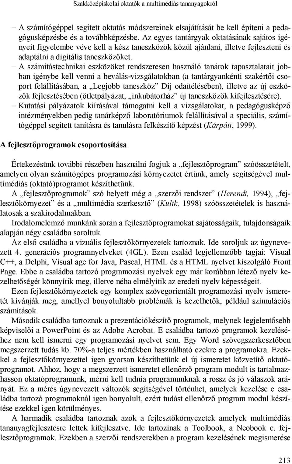 A számítástechnikai eszközöket rendszeresen használó tanárok tapasztalatait jobban igénybe kell venni a beválás-vizsgálatokban (a tantárgyankénti szakértői csoport felállításában, a Legjobb taneszköz